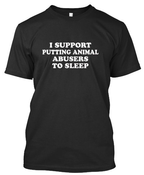 I Support Putting Animal Abusers to Sleep